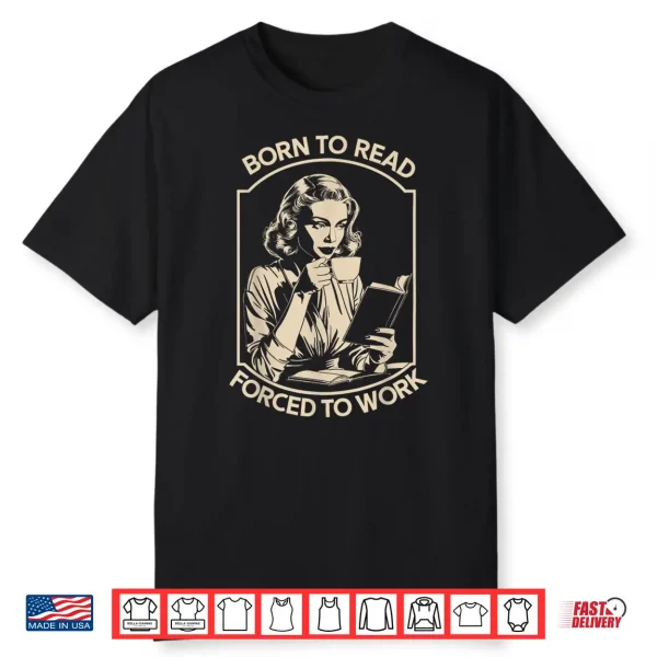 Born To Read Forced To Work Shirt