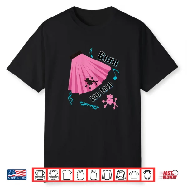 Born Too Late Sock Hop Tshirt Poodle Skirt