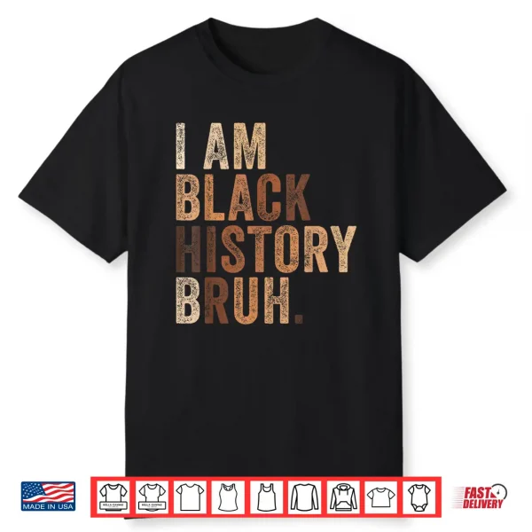 Bruh I Am Black History Month Melanin African American Pride Shirt