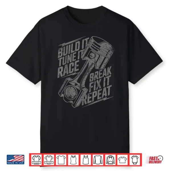 Build It Tune It Race Break Fix It Repeat Car Enthusiast Shirt