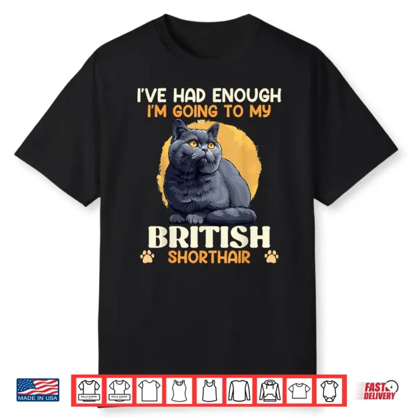 Cat Dad I’Ve Had Enough Going To My British Short Hair Shirt