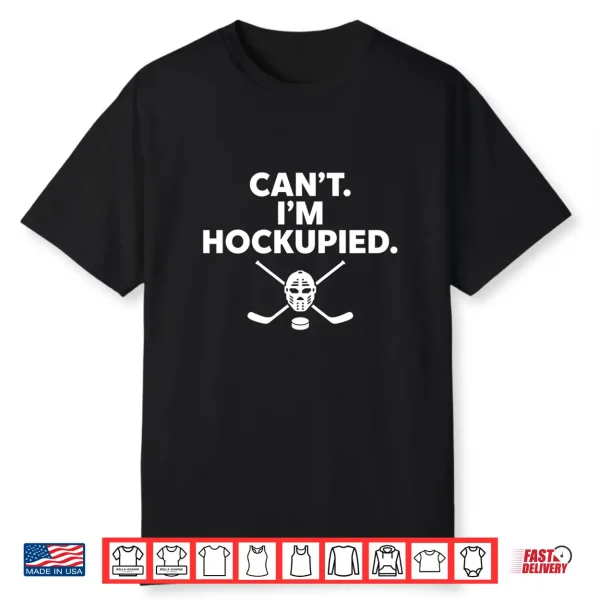 Can’T I’M Hockupied Funny Hockey Shirt