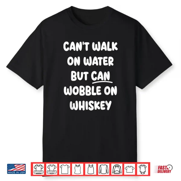 Can’T Walk On Water Funny Drinking Humor Shirt