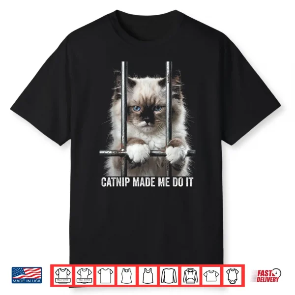 Catnip Made Me Do It Cat Prison Bars Cat Jail Ragdoll Cat Shirt