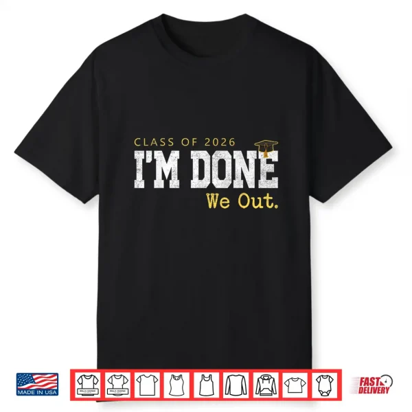 Class Of 2026 I Am Done We Out Graduation Last Day Shirt
