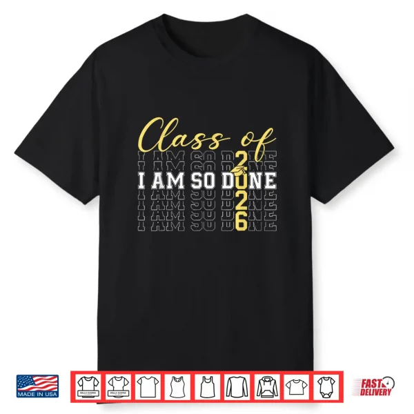 Class Of 2026 I Am So Done Graduation Cap Senior 2026 Student Shirt