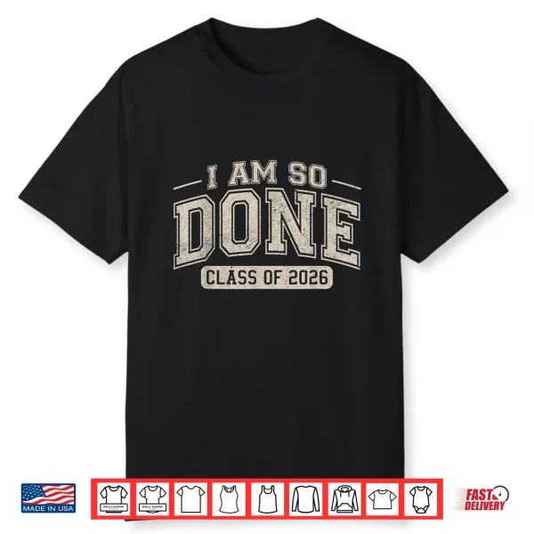 Class Of 2026 I Am So Done Graduation Shirt