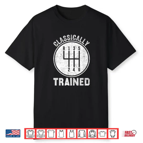 Classically Trained Manual Stick Transmission Car Enthusiast Shirt