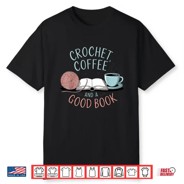 Coffee Crochet Good Book Bookish Yarn Crafter Shirt