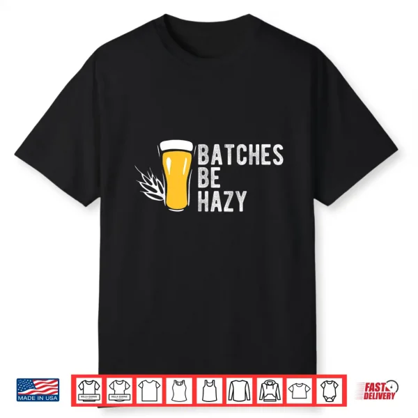 Craft Beer Design Gift Batches Be Hazy For Home Brewing Shirt