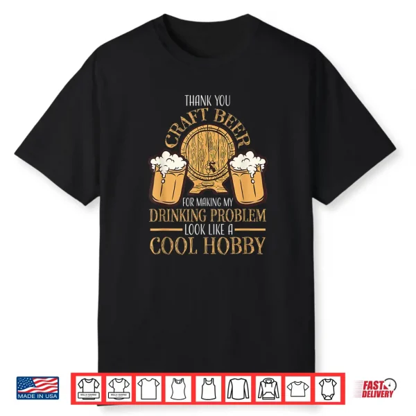 Craft Beer Making Drinking Problem Look Like A Cool Hobby Shirt