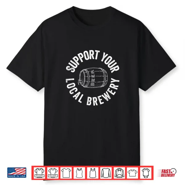 Craft Beer Support Your Local Brewery Brewer Beer Lover Gift Shirt