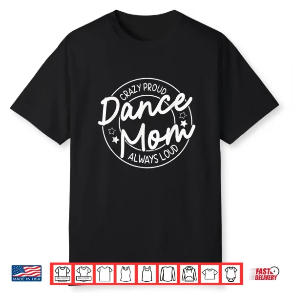 Crazy Proud Dance Mom Always Loud Dancing Mother’S Day Shirt