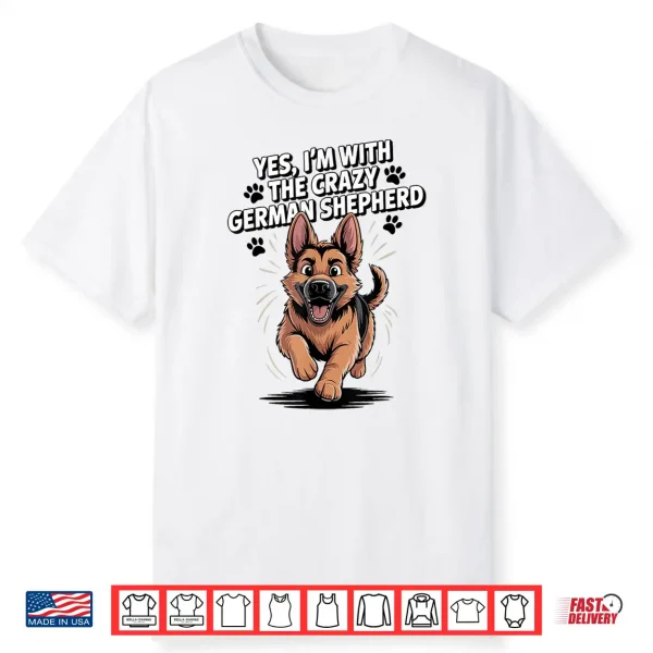 Cute Alsatian Gsd Dog Yes I’M With The Crazy German Shepherd Shirt