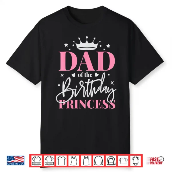 Dad Of The Birthday Girl Daughter Father Bday Princess Shirt