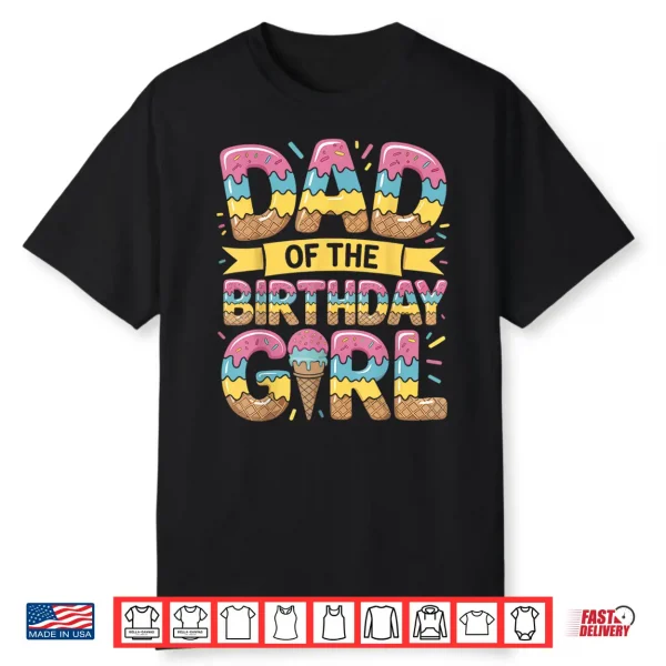 Dad Of The Birthday Girl Ice Cream Drip Daughter Father Bday Shirt