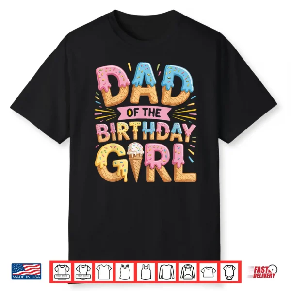 Dad Of The Birthday Girl Ice Cream Drip Daughter Father Shirt