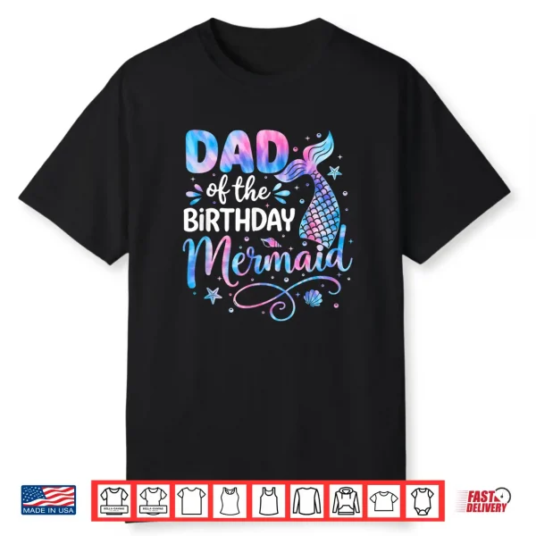 Dad Of The Birthday Mermaid Family Matching Party Bday Girl Shirt