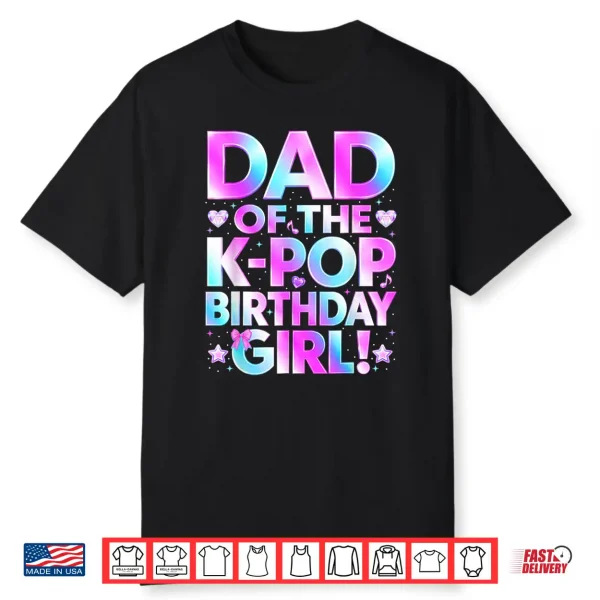 Dad Of The K Pop Birthday Girl Korean Music Lover Father Day Shirt