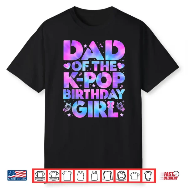 Dad Of The K Pop Birthday Girl Korean Pop Birthday Party Shirt