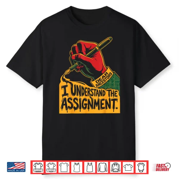 Dear Ancestors I Understand The Assignment Pro Black Pride Shirt