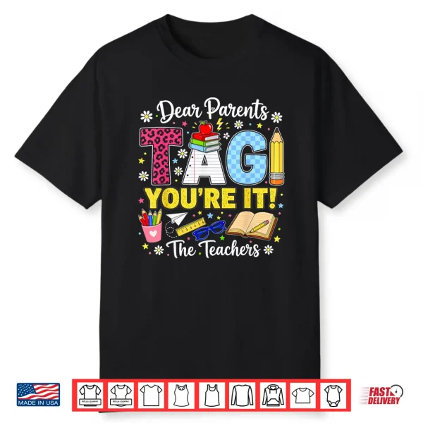 Dear Parents Tag You’Re It Love Teachers Last Day Of School Shirt