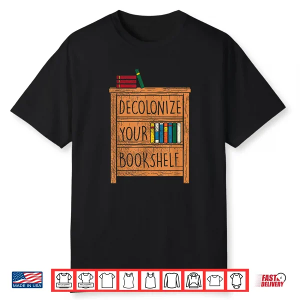 Decolonize Your Bookshelf I Funny Gift Idea For Bookworms Shirt