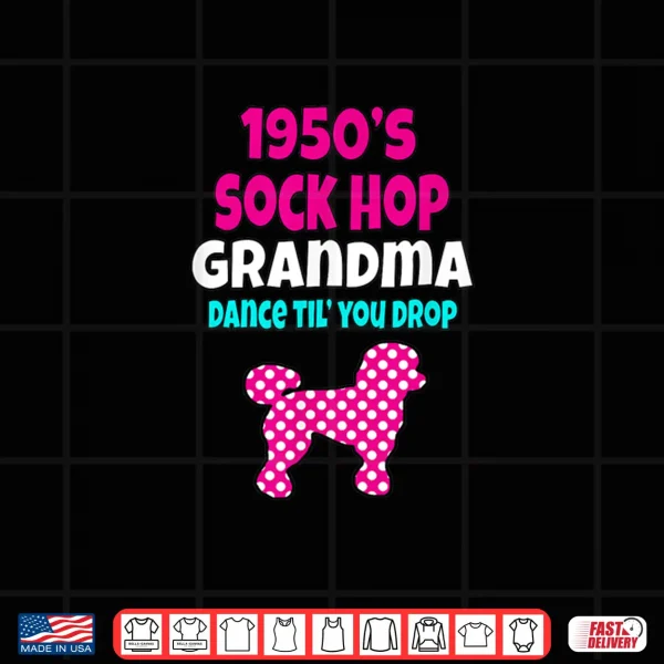 Design 1950S Sock Hop Grandma Dance Til You Drop 50s Poodle Shirt Shirt