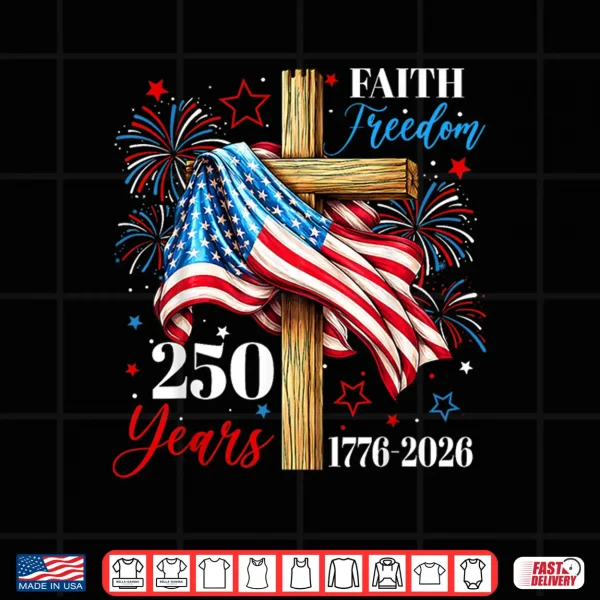 Design 250 Years Faith Freedom Christian USA Flag Cross 1776 2026 Shirt