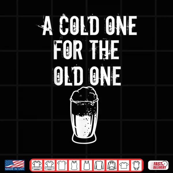 Design A Cold One For The Old One I Craft Beer Drinker Grandpa Shirt