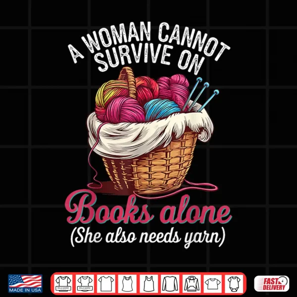 Design A Woman Cannot Survive On Books Alone She Also Needs Yarn Shirt