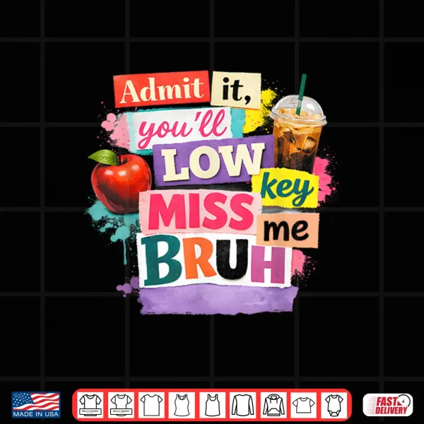 Design Admit It Youll Low Key Miss Me Bruh Last Day of School 2026 Shirt