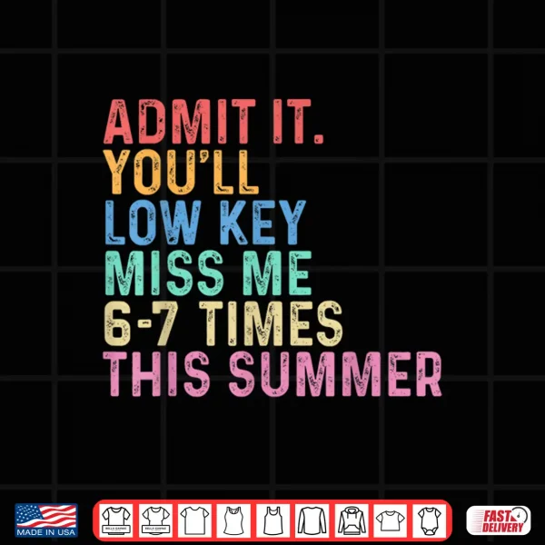 Design Admit It Youll Low Key Miss Me Six Seven Times This Summer Shirt