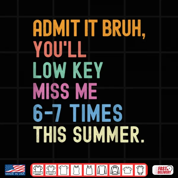 Design Admit it Youll Low Key Miss me 6 7 time Summer Bruh Teacher Shirt