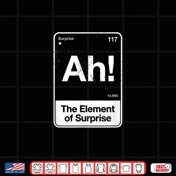 Design Ah The Element of Surprise Shirt