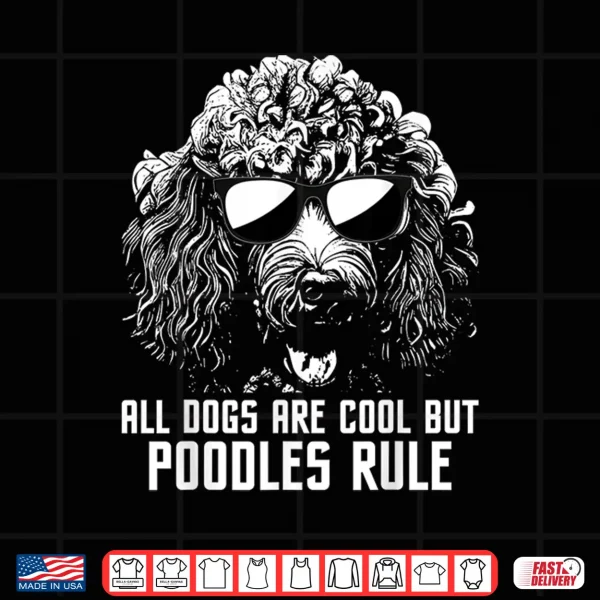 Design All Dogs Are Cool But Poodles Rule Puppy Owner Dog Lover Shirt