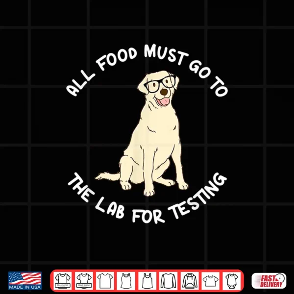 Design All Food Must Go To The Lab For Testing Yellow Labrador Shirt