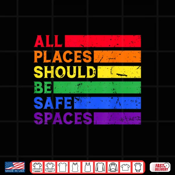 Design All Places Should Be Safe Spaces Gay Pride Ally LGBTQ Month Shirt