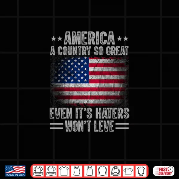Design America A Country So Great Even Its Haters Wont Leave Shirt