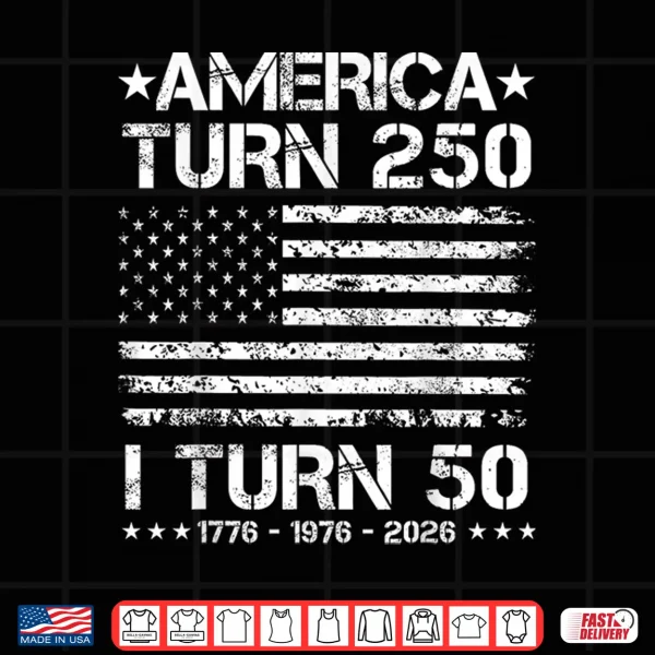 America Turns 250 I Turn 50 1976 50Th Birthday Patriotic Dad Shirt 4 Design America Turns 250 I Turn 50 1976 50th Birthday Patriotic Dad Shirt
