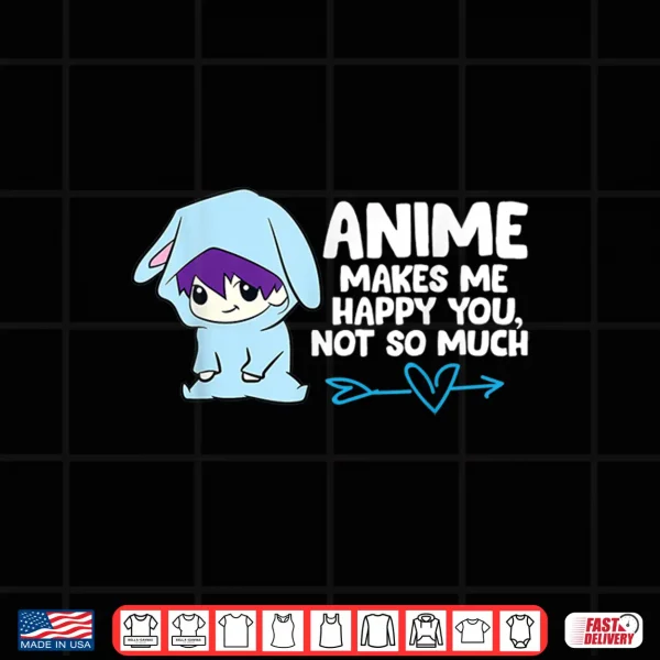 Design Anime Makes Me Happy You Not So Much Funny Anime Gift Shirt