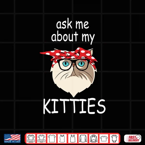 Design Ask Me About My Kitties Funny Persian Cat Shirt