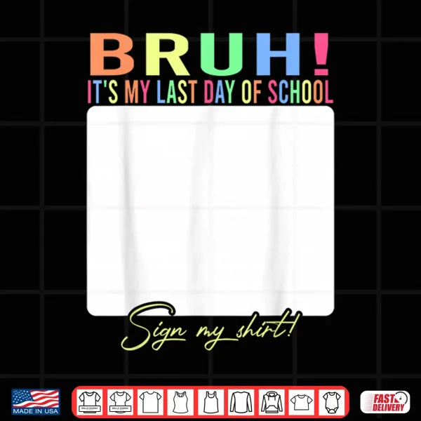 Design Autographs Signature Bruh Its My Last Day of School Sign My Shirt