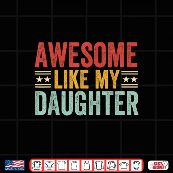 Design Awesome Like My Daughter Dad Men Funny Fathers Day Humor Shirt