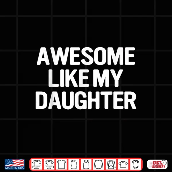 Design Awesome Like My Daughter Funny Fathers Day Mothers Day Shirt