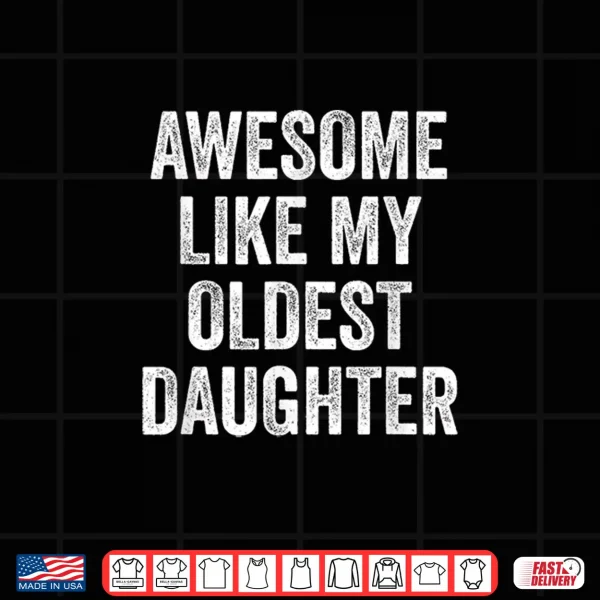 Design Awesome Like My Oldest Daughter Mothers Day Fathers Day Shirt