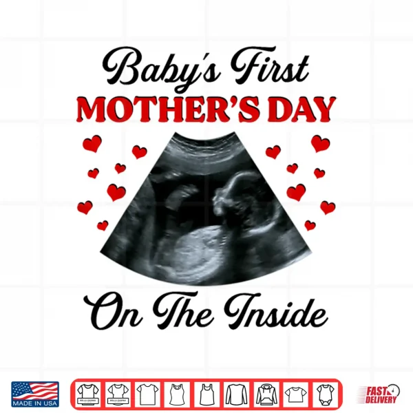 Design Babys First Mothers Day On The Inside Pregnant Mom Shirt