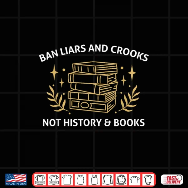 Design Ban Liars And Crooks Not History And Books Book Lover Shirt