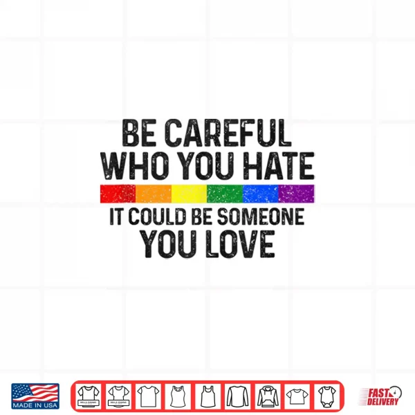 Design Be Careful Who You Hate Gay Pride Month Rainbow Flag LGBTQ Shirt