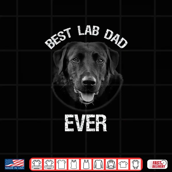 Design Best Black Labrador Retriever Dad Ever Lab Dog Lover Daddy Shirt